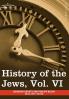 History of the Jews Vol. VI (in Six Volumes): Containing a Memoir of the Author by Dr. Philipp Bloch a Chronological Table of Jewish History and an