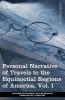 Personal Narrative of Travels to the Equinoctial Regions of America Vol. I (in 3 Volumes): During the Years 1799-1804