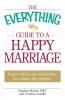 The Everything Guide to a Happy Marriage: Expert advice and information for a happy life together