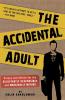 The Accidental Adult: Essays and Advice for the Reluctantly Responsible and Marginally Mature
