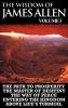 The Wisdom of James Allen I: Including The Path To Prosperity The Master Of Desitiny The Way Of Peace Entering The Kingdom and Above Life's Turmoil