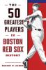 The 50 Greatest Players in Boston Red Sox History