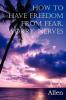 How to Have Freedom from Fear Worry Nerves
