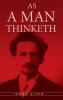 As A Man Thinketh: The Original Classic about Law of Attraction that Inspired The Secret