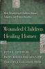 Wounded Children Healing Homes: How Traumatized Children Impact Adoptive and Foster Families
