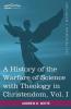 A History of the Warfare of Science with Theology in Christendom Vol. I (in Two Volumes): 1