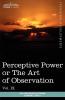Personal Power Books (in 12 Volumes) Vol. IX: Perceptive Power or the Art of Observation