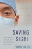 Saving Sight: An Eye Surgeon's Look at Life Behind the Mask and the Heroes Who Changed the Way We See