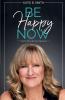 Be Happy Now: Claim the Life You Deserve