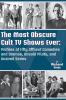 The Most Obscure Cult TV Shows Ever - Profiles of Fifty Offbeat Comedies and Dramas Unsold Pilots and Unaired Series