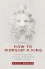 How to Worship a King