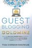 Guest Blogging Goldmine: How I Got More Than 100000 Visitors a Month on My Blog in 9 Months Using a Free Marketing Strategy and Other Ways to Earn Consistent Income from Your Blog