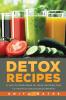 Detox Recipes: A How-To Detox Book on Using the Detox Diet for Maximum Detoxification Benefits