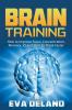 Brain Training: How to Improve Focus Concentration Memory IQ and Start to Think Faster