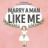 Marry a Man Like Me