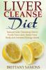 Liver Cleanse Diet: Natural Liver Cleansing Diet to Purify Your Liver Detox Your Body and Increase Energy Levels