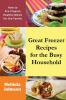 Great Freezer Recipes for the Busy Household: How to Pre-Prepare Healthy Meals for the Family