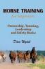 Horse Training for Beginners: Ownership Training Leadership and Safety Basics