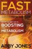 Fast Metabolism Guide for Faster Weight Loss: Go for the Easy Way in Boosting Your Metabolism