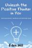 Unleash the Positive Thinker In You: Self-Improvement Self-Boost and Self-Help Guide