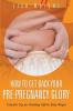 How to Get Back Your Pre-Pregnancy Glory: Valuable Tips for Shedding Off the Baby Weight