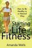 Starting a Life of Fitness: How to Be Healthy in a Natural Way