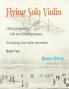 Flying Solo Violin Unaccompanied Folk and Fiddle Fantasias for Playing Your Violin Anywhere Book Two