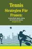 Tennis Strategien Für Frauen: Gewinn Mehr Spiele Indem Du Gerissener Spielst