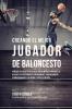 Creando el Mejor Jugador de Baloncesto: Aprende los secretos y trucos utilizados por los mejores Jugador de Baloncestos profesionales y entrenadores ... y fortaleza Mental sin pastillas ni batidos