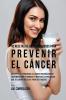 42 Recetas de Jugos Poderosos Para Prevenir el Cáncer: Recupérese y Prevenga el Cáncer Naturalmente Incrementando Vitaminas y Minerales Específicos Que su Cuerpo Necesita Para Defenderse