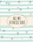 All My Fitness Shit: Fitness Tracker Strength Training Cardio Exercise and Diet Workbook