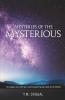 Mysteries Of The Mysterious : An Amalgam Of Scientific Logic And Spiritual Faith Giving A Peep Into The Divinity