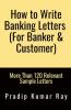 How to Write Banking Letters  (For Banker &amp;amp; Customer): More Than 120 Relevant Sample Letters