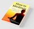 How To Meditate: Meditation - A Way To Speak To The Universe Inside You.