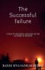 The Successful Failure : A Tale Of Successful Failures In The Illusion Of Success