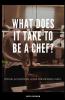 What Does It Take To Be A Chef ? Official & Unofficial Guide For Aspiring Chefs... Official And Unofficial Guide For Aspiring Chefs...