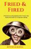 Fried andamp; Fired : A humorous and gripping tale of every-day treats and trials in a corporate setting