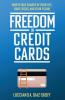 Freedom in Credit Cards: How to Take Charge of Your Life Your Credit and Your Future