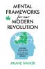 Mental Frameworks for Our Modern Revolution: Change Your Mind If You Want to Change the World