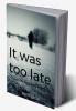 It was too late... : It was too late to show love and worth.