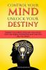 Control Your Mind Unlock Your Destiny