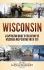 Wisconsin: A Captivating Guide to the History of Wisconsin and Peshtigo Fire of 1871