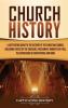Church History: A Captivating Guide to the History of the Christian Church Including Events of the Crusades the Missionary Journeys of Paul the Conversion of Constantine and More