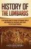History of the Lombards: A Captivating Guide to a Group of Germanic Peoples Who Invaded Italy and Ruled Large Areas of the Italian Peninsula