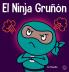 El Ninja Gruñón: Un Libro Para Niños Sobre La Gratitud Y La Perspectiva (Ninja Life Hacks Spanish Nº 25) (Spanish Edition)
