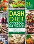 DASH Diet CookBook for Beginners: The Complete DASH Diet Guide with 21-Day Meal Plan to Lower Blood Pressure and Live Healthy