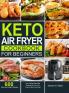 Keto Air Fryer Cookbook for Beginners: 600 Easy and Healthy Low-Carbs Keto Diet Recipes for Your Air Fryer to Burn Fat Fast