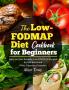 The Low-FODMAP Diet Cookbook for Beginners: Easy and Gut-Friendly Low-FODMAP Recipes for IBS Relief and Other Digestive Disorders