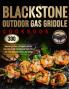 Blackstone Outdoor Gas Griddle Cookbook: 300 Delicious and Easy Grill Recipes plus Pro Tips & Illustrated Instructions to Quick-Start with Your Blackstone Outdoor Gas Griddle