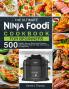 The Ultimate Ninja Foodi Cookbook for Beginners: 500 Healthy Savory Ninja Foodi Recipes with Detailed Step-by-Step Instructions for Beginners